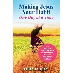 Making Jesus Your Habit: A Road Map to Pursuing Purpose and Peace through His Pr